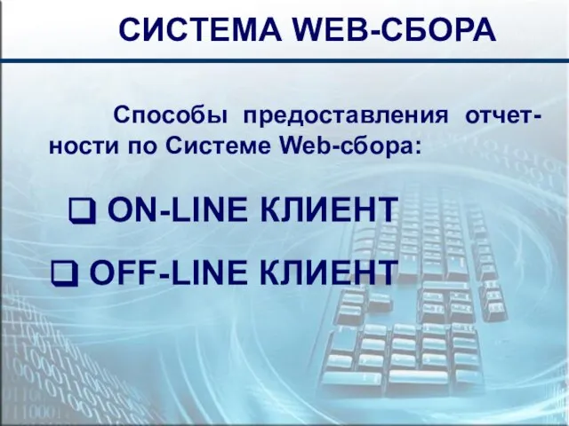 СИСТЕМА WEB-СБОРА Способы предоставления отчет-ности по Системе Web-сбора: ON-LINE КЛИЕНТ OFF-LINE КЛИЕНТ