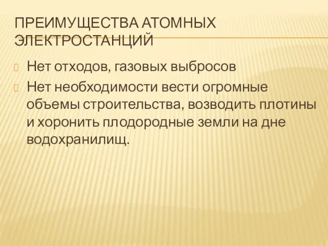 ПРЕИМУЩЕСТВА АТОМНЫХ ЭЛЕКТРОСТАНЦИЙ Нет отходов, газовых выбросов Нет необходимости вести огромные объемы