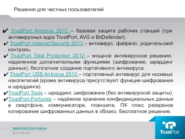 Решения для частных пользователей WWW.TRUSTPORT.COM.UA Keep It Secure TrustPort Antivirus 2013 –