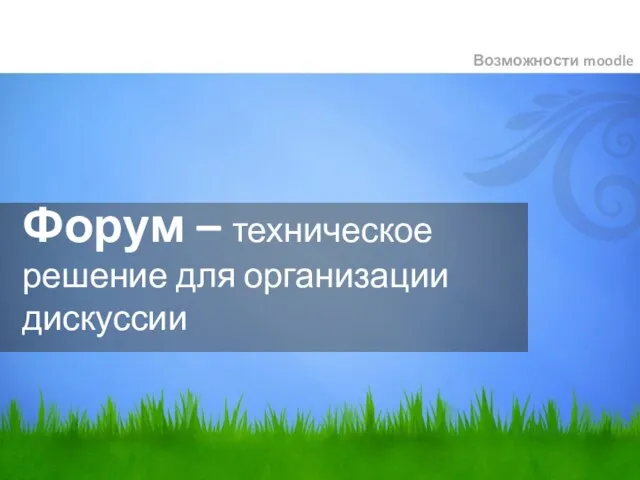 Форум – техническое решение для организации дискуссии Возможности moodle