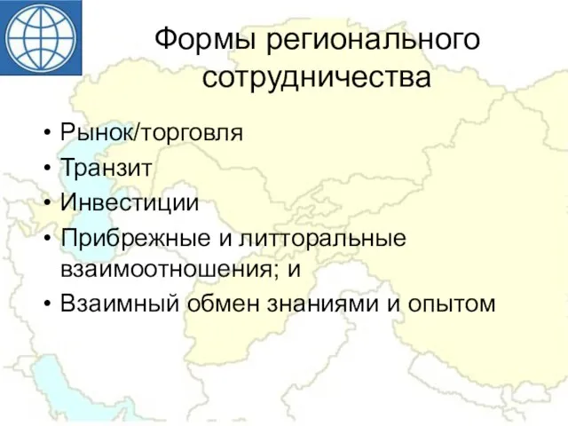 Формы регионального сотрудничества Рынок/торговля Транзит Инвестиции Прибрежные и литторальные взаимоотношения; и Взаимный обмен знаниями и опытом