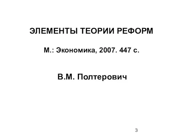 ЭЛЕМЕНТЫ ТЕОРИИ РЕФОРМ М.: Экономика, 2007. 447 с. В.М. Полтерович