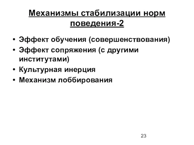 Механизмы стабилизации норм поведения-2 Эффект обучения (совершенствования) Эффект сопряжения (с другими институтами) Культурная инерция Механизм лоббирования