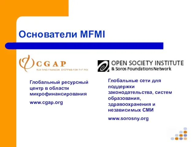 Основатели MFMI Глобальный ресурсный центр в области микрофинансирования www.cgap.org Глобальные сети для