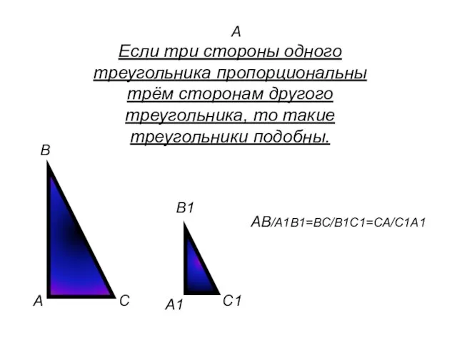 А Если три стороны одного треугольника пропорциональны трём сторонам другого треугольника, то