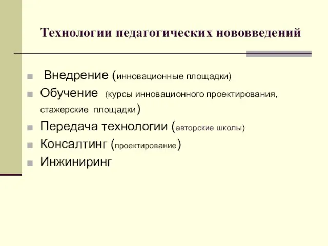 Технологии педагогических нововведений Внедрение (инновационные площадки) Обучение (курсы инновационного проектирования, стажерские площадки)