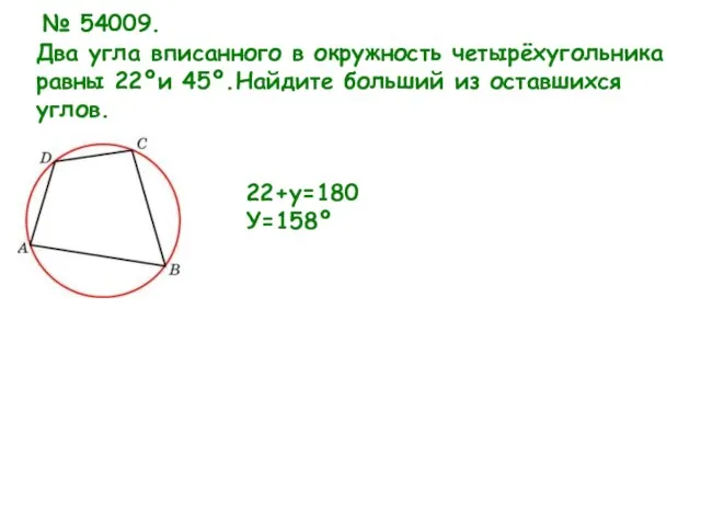 Два угла вписанного в окружность четырёхугольника равны 22ºи 45º.Найдите больший из оставшихся
