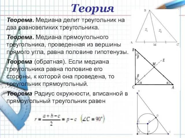 Теория Теорема. Медиана делит треугольник на два равновеликих треугольника. Теорема. Медиана прямоугольного