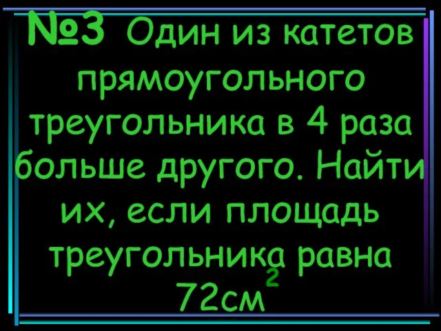 №3 Один из катетов прямоугольного треугольника в 4 раза больше другого. Найти