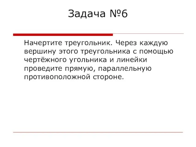 Задача №6 Начертите треугольник. Через каждую вершину этого треугольника с помощью чертёжного