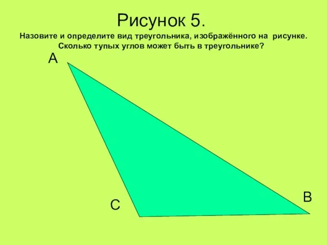 Рисунок 5. Назовите и определите вид треугольника, изображённого на рисунке. Сколько тупых