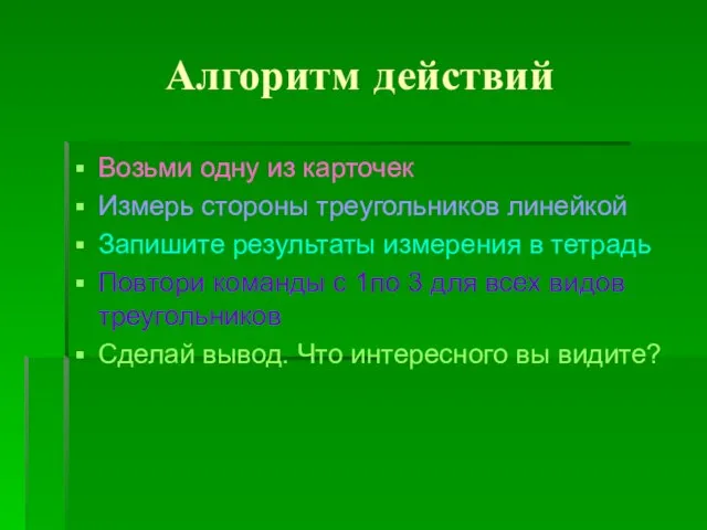 Алгоритм действий Возьми одну из карточек Измерь стороны треугольников линейкой Запишите результаты