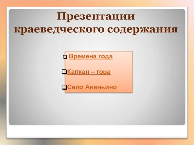 Презентации краеведческого содержания Времена года Капкан – гора Село Ананьино