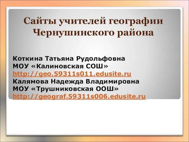 Сайты учителей географии Чернушинского района Коткина Татьяна Рудольфовна МОУ «Калиновская СОШ» http://geo.59311s011.edusite.ru