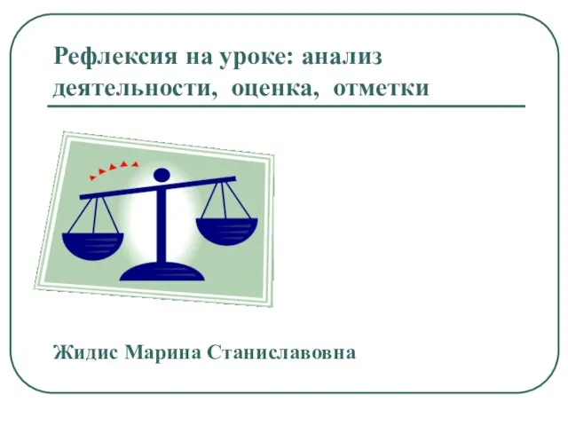 Рефлексия на уроке: анализ деятельности, оценка, отметки Жидис Марина Станиславовна