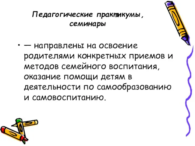 Педагогические практикумы, семинары — направлены на освоение родителями конкретных приемов и методов