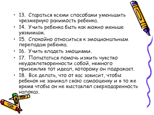 13. Стараться всеми способами уменьшить чрезмерную ранимость ребенка. 14. Учить ребенка быть