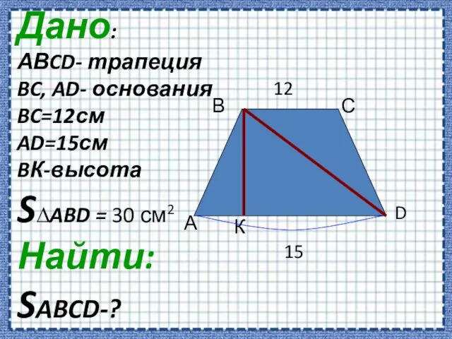 А В С D К 12 15 Дано: АВCD- трапеция BC, AD-