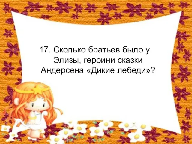 17. Сколько братьев было у Элизы, героини сказки Андерсена «Дикие лебеди»?