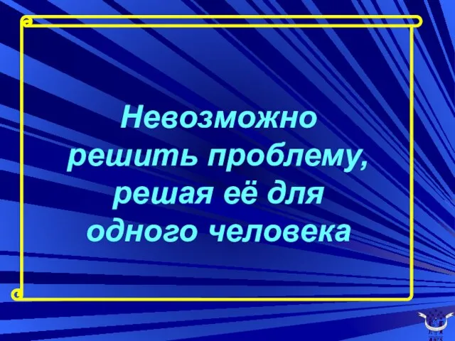 Невозможно решить проблему, решая её для одного человека