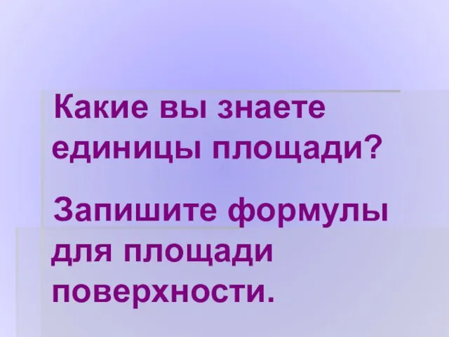 Какие вы знаете единицы площади? Запишите формулы для площади поверхности.