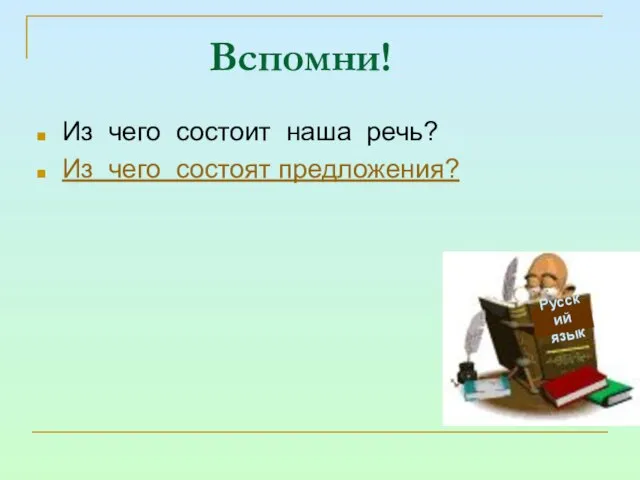 Вспомни! Из чего состоит наша речь? Из чего состоят предложения? Русский язык