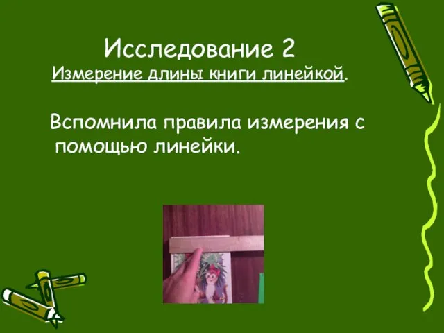 Исследование 2 Измерение длины книги линейкой. Вспомнила правила измерения с помощью линейки.