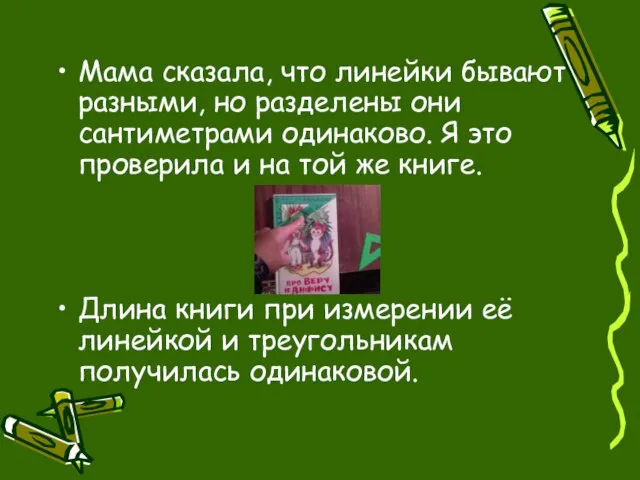 Мама сказала, что линейки бывают разными, но разделены они сантиметрами одинаково. Я