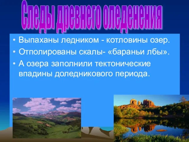 Выпаханы ледником - котловины озер. Отполированы скалы- «бараньи лбы». А озера заполнили