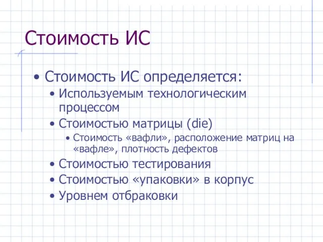 Стоимость ИС Стоимость ИС определяется: Используемым технологическим процессом Стоимостью матрицы (die) Стоимость