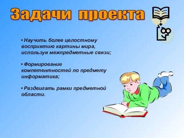 Задачи проекта Научить более целостному восприятию картины мира, используя межпредметные связи; Формирование