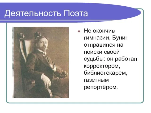 Деятельность Поэта Не окончив гимназии, Бунин отправился на поиски своей судьбы: он