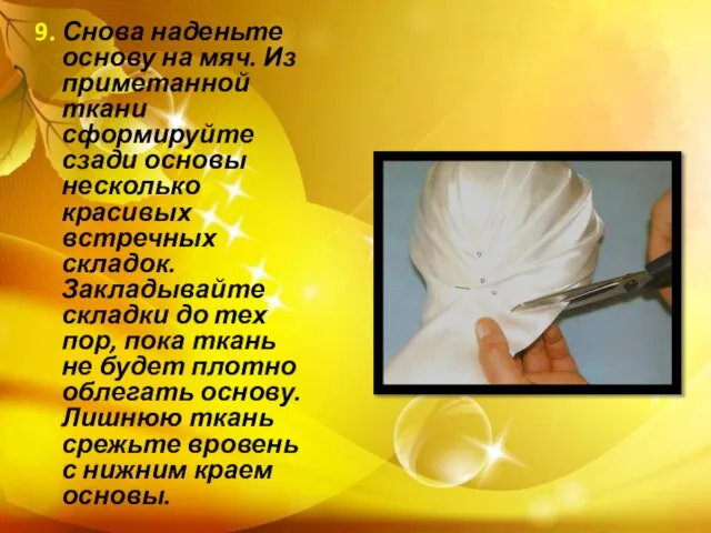 9. Снова наденьте основу на мяч. Из приметанной ткани сформируйте сзади основы