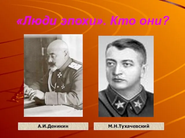 «Люди эпохи». Кто они? А.И.Деникин М.Н.Тухачевский