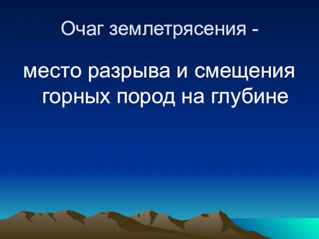 Очаг землетрясения - место разрыва и смещения горных пород на глубине