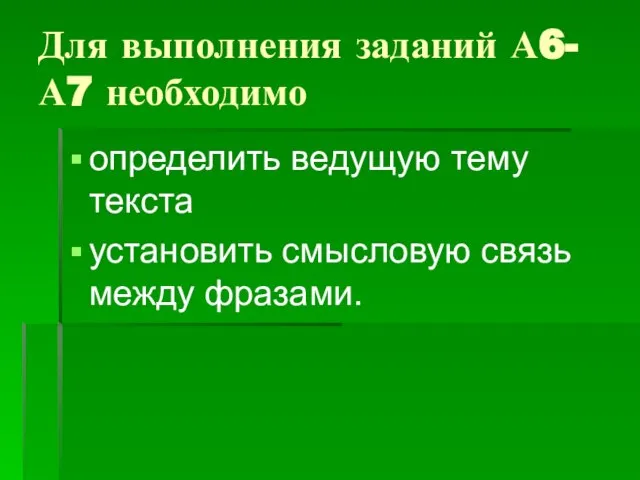 Для выполнения заданий А6-А7 необходимо определить ведущую тему текста установить смысловую связь между фразами.