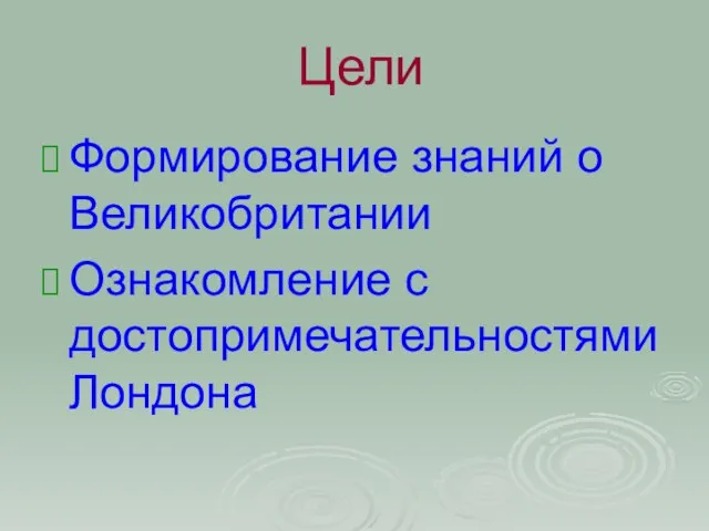 Цели Формирование знаний о Великобритании Ознакомление с достопримечательностями Лондона