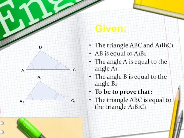 Given: The triangle ABC and A1B1C1 AB is equal to A1B1 The