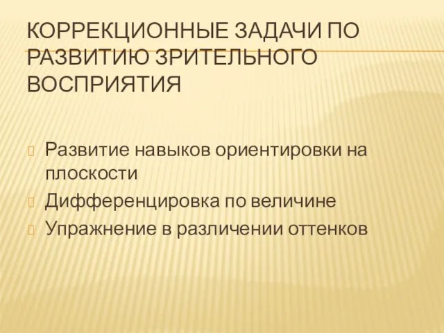 КОРРЕКЦИОННЫЕ ЗАДАЧИ ПО РАЗВИТИЮ ЗРИТЕЛЬНОГО ВОСПРИЯТИЯ Развитие навыков ориентировки на плоскости Дифференцировка