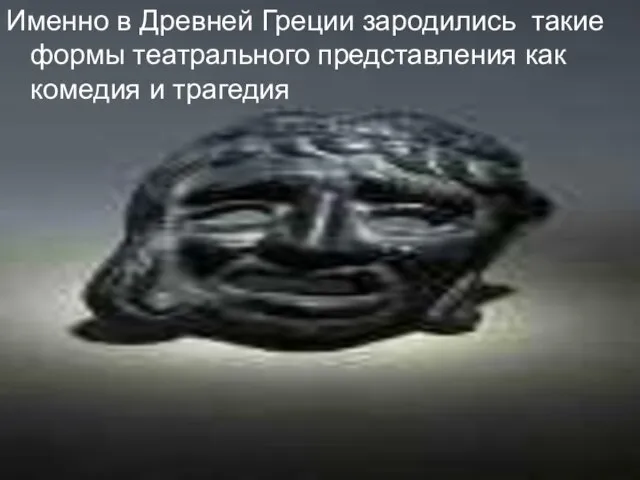 Именно в Древней Греции зародились такие формы театрального представления как комедия и трагедия