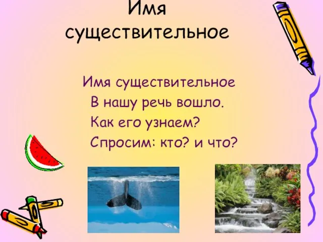 Имя существительное Имя существительное В нашу речь вошло. Как его узнаем? Спросим: кто? и что?