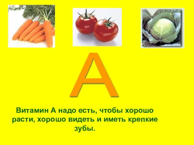 А Витамин А надо есть, чтобы хорошо расти, хорошо видеть и иметь крепкие зубы.