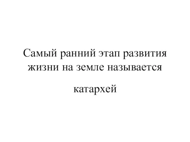 Самый ранний этап развития жизни на земле называется катархей