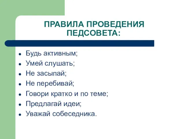 ПРАВИЛА ПРОВЕДЕНИЯ ПЕДСОВЕТА: Будь активным; Умей слушать; Не засыпай; Не перебивай; Говори