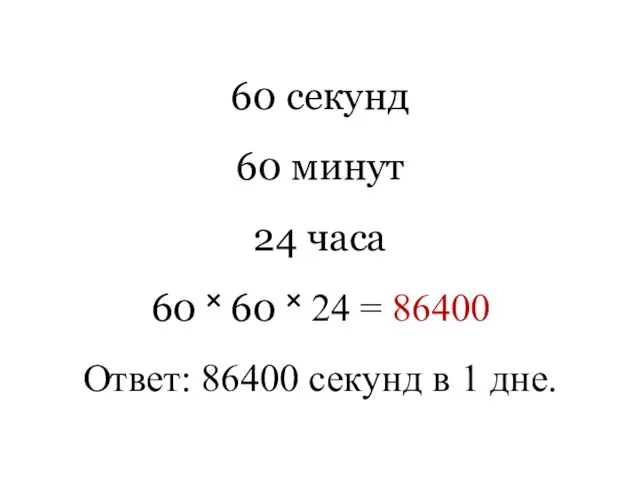 60 секунд 60 минут 24 часа 60 ˟ 60 ˟ 24 =