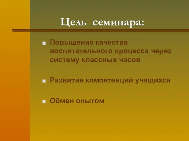 Цель семинара: Повышение качества воспитательного процесса через систему классных часов Развитие компетенций учащихся Обмен опытом