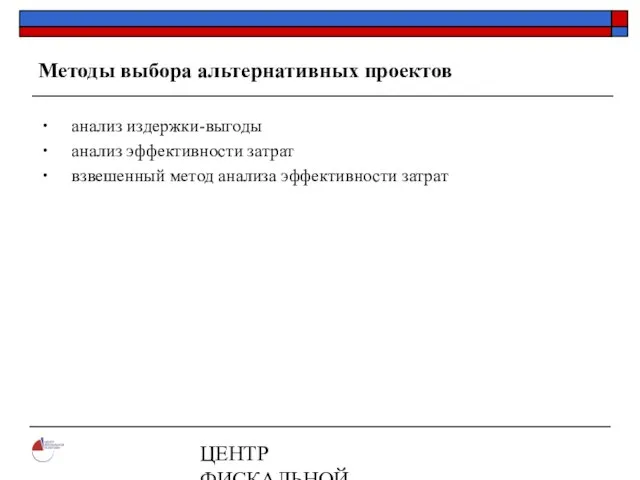 ЦЕНТР ФИСКАЛЬНОЙ ПОЛИТИКИ www.fpcenter.ru Тел.: (095) 205-3536 Методы выбора альтернативных проектов анализ