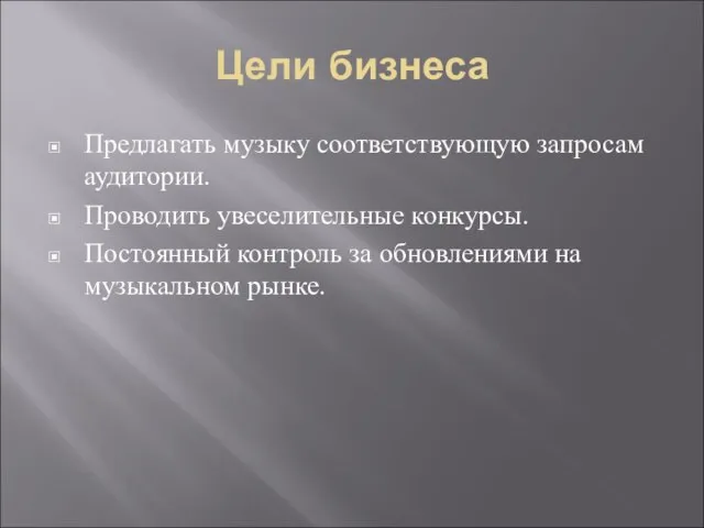 Цели бизнеса Предлагать музыку соответствующую запросам аудитории. Проводить увеселительные конкурсы. Постоянный контроль