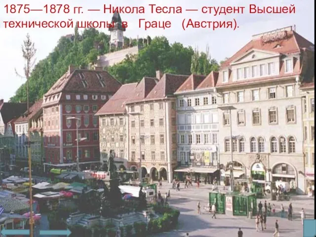 1875—1878 гг. — Никола Тесла — студент Высшей технической школы в Граце (Австрия).