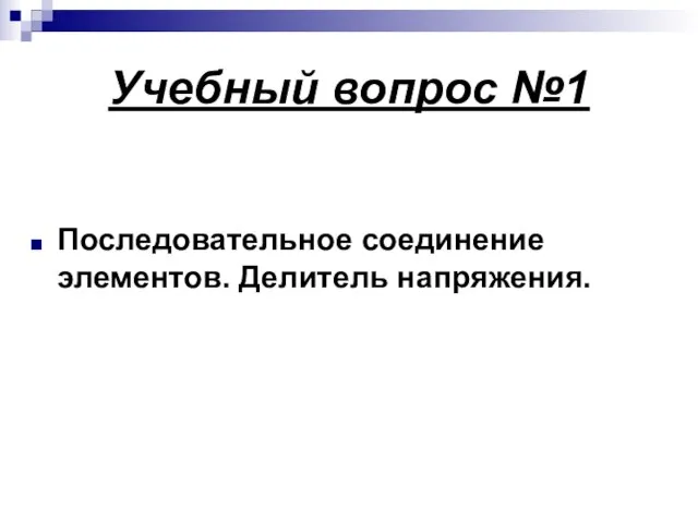 Учебный вопрос №1 Последовательное соединение элементов. Делитель напряжения.